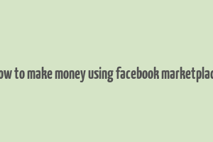 how to make money using facebook marketplace