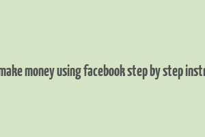 how to make money using facebook step by step instructions