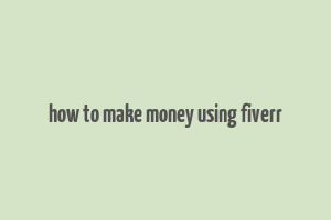 how to make money using fiverr