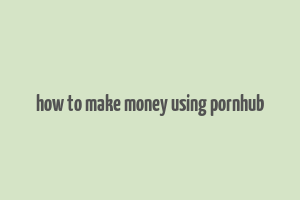 how to make money using pornhub