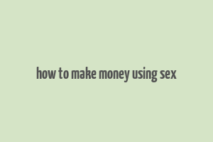 how to make money using sex