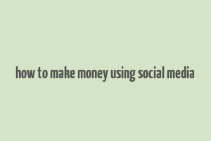 how to make money using social media