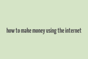 how to make money using the internet