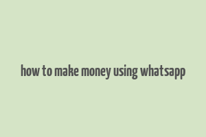 how to make money using whatsapp