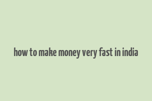 how to make money very fast in india