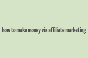 how to make money via affiliate marketing