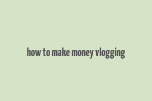 how to make money vlogging