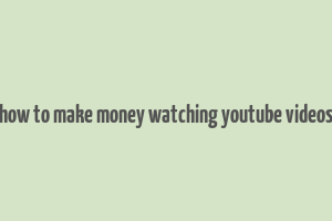 how to make money watching youtube videos