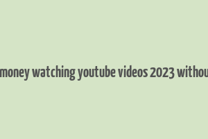 how to make money watching youtube videos 2023 without investment