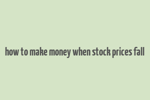 how to make money when stock prices fall