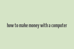 how to make money with a computer