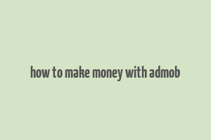 how to make money with admob