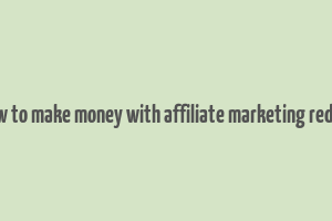 how to make money with affiliate marketing reddit