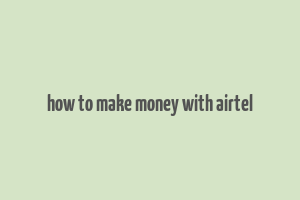 how to make money with airtel