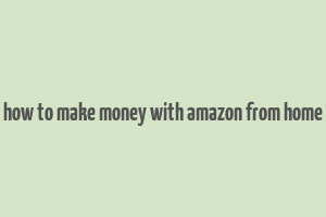 how to make money with amazon from home