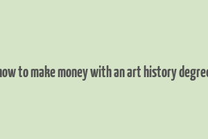 how to make money with an art history degree