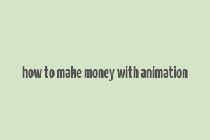 how to make money with animation