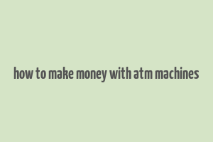 how to make money with atm machines