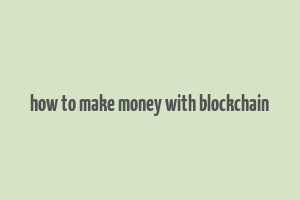 how to make money with blockchain