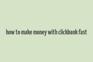 how to make money with clickbank fast