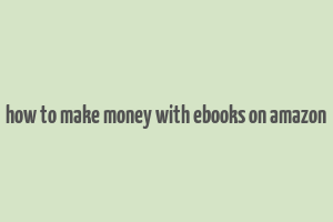 how to make money with ebooks on amazon