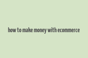 how to make money with ecommerce