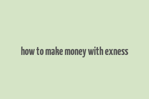 how to make money with exness