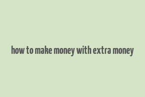 how to make money with extra money