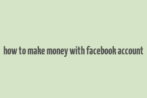 how to make money with facebook account