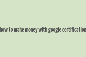 how to make money with google certification