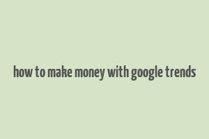 how to make money with google trends