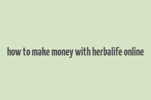 how to make money with herbalife online