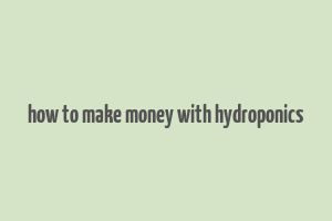 how to make money with hydroponics