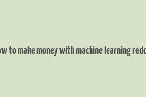 how to make money with machine learning reddit