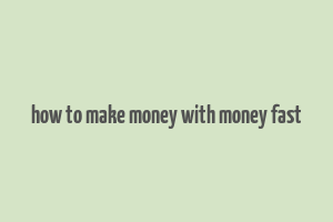 how to make money with money fast