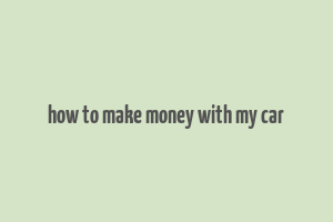 how to make money with my car