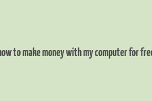 how to make money with my computer for free