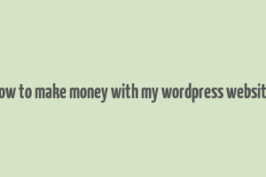 how to make money with my wordpress website