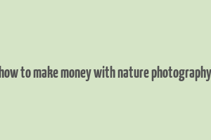 how to make money with nature photography