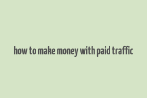 how to make money with paid traffic