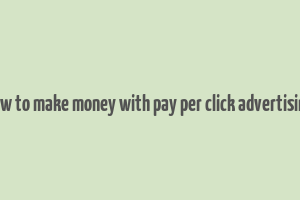 how to make money with pay per click advertising