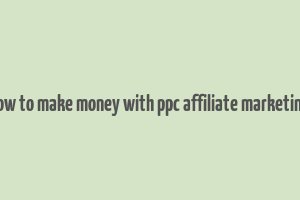 how to make money with ppc affiliate marketing