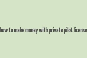 how to make money with private pilot license