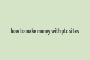 how to make money with ptc sites