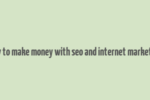 how to make money with seo and internet marketing