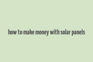 how to make money with solar panels