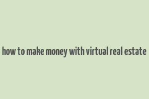 how to make money with virtual real estate