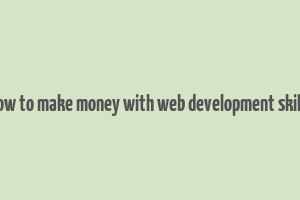 how to make money with web development skills