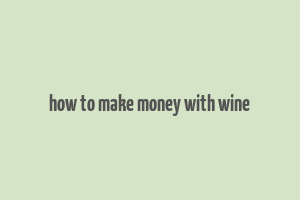 how to make money with wine