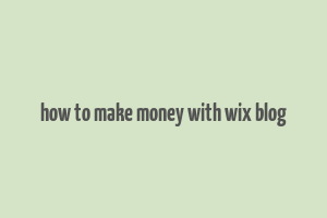 how to make money with wix blog